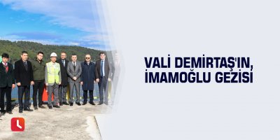 Vali Demirtaş'ın İmamoğlu gezisi