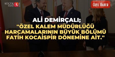 Ali Demirçalı; ''Özel Kalem Müdürlüğü harcamalarının büyük bölümü Fatih Kocaispir dönemine ait.''