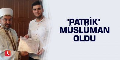 "Patrik" Müslüman oldu