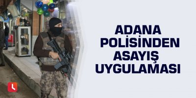 Adana polisinden asayiş uygulaması