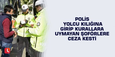 Polis yolcu kılığına girip kurallara uymayan şoförlere ceza kesti