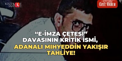 "E-İmza Çetesi" davasının kritik ismi, Adanalı Mıhyeddin Yakışır tahliye!