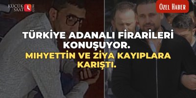 Türkiye Adanalı firarileri konuşuyor. Mıhyettin ve Ziya kayıplara karıştı. 
