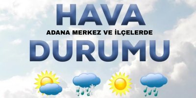 Adana’nın merkez ve ilçelerinde, yarından itibaren hava nasıl olacak?
