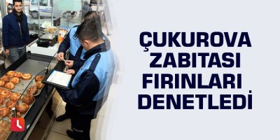 Çukurova Zabıtası fırınları denetledi