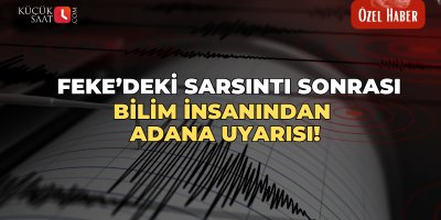 Feke’deki sarsıntı sonrası bilim insanından Adana uyarısı!