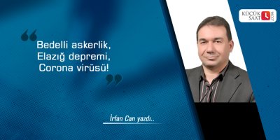 Bedelli askerlik, Elazığ depremi, Corona virüsü!