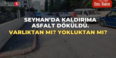 Seyhan’da kaldırıma asfalt döküldü. Varlıktan mı? Yokluktan mı?