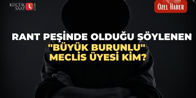 Rant peşinde olduğu söylenen ''Büyük Burunlu'' meclis üyesi kim?