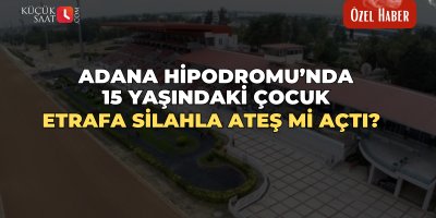 Adana Hipodromu’nda 15 yaşındaki çocuk etrafa silahla ateş mi açtı?