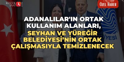 Adanalılar'ın ortak kullanım alanları, Seyhan ve Yüreğir Belediyesi’nin ortak çalışmasıyla temizlenecek