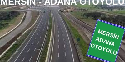 Adana–Mersin arasında ulaşımı hızlandıracak yeni otoyol projesi başlıyor