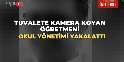 Tuvalete kamera koyan öğretmeni, okul yönetimi yakalattı