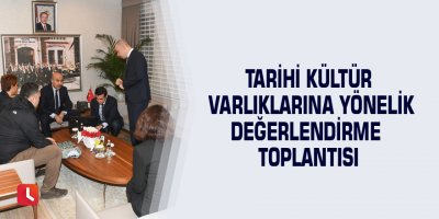 Tarihi kültür varlıklarına yönelik değerlendirme toplantısı