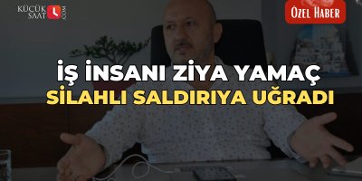 İş insanı Ziya Yamaç silahlı saldırıya uğradı