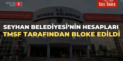 Seyhan Belediyesi’nin hesapları TMSF tarafından bloke edildi