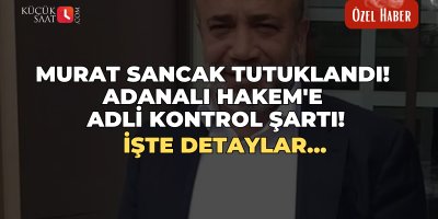 Murat Sancak tutuklandı! Adanalı Hakem'e adli kontrol şartı! İşte detaylar...