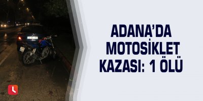 Adana’da motosiklet kazası: 1 ölü