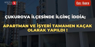 Çukurova ilçesinde ilginç iddia; Apartman ve işyeri tamamen kaçak olarak yapıldı