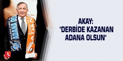 Akay: "Derbide kazanan Adana olsun"
