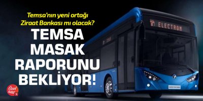 Temsa MASAK raporunu bekliyor