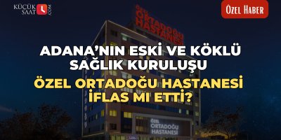 Adana’nın eski ve köklü sağlık kuruluşu Özel Ortadoğu Hastanesi iflas mı etti?