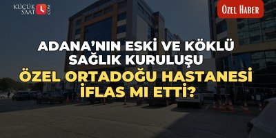 Adana’nın eski ve köklü sağlık kuruluşu Özel Ortadoğu Hastanesi iflas mı etti?