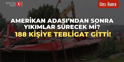 Amerikan Adası’ndan sonra yıkımlar sürecek mi? 188 kişiye tebligat gitti!