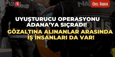 Uyuşturucu operasyonu Adana’ya sıçradı! Gözaltına alınanlar arasında iş insanları da var!