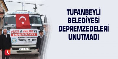 Tufanbeyli Belediyesi depremzedeleri unutmadı