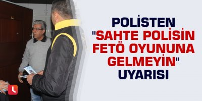 Polisten "sahte polisin FETÖ oyununa gelmeyin" uyarısı