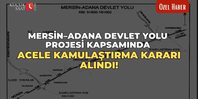 Mersin–Adana Devlet Yolu Projesi kapsamında acele kamulaştırma kararı alındı!