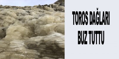 Toros Dağları buz tuttu