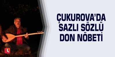 Çukurova’da sazlı sözlü don nöbeti