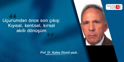 Uçurumdan önce son çıkış: Kıyısal, kentsel, kırsal akıllı dönüşüm