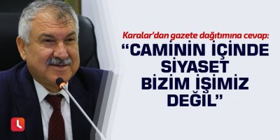 “Caminin içinde siyaset bizim işimiz değil”