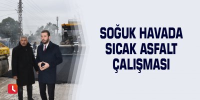 Soğuk havada sıcak asfalt çalışması