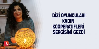 Dizi oyuncuları kadın kooperatifleri sergisini gezdi
