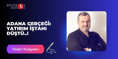 Adana Gerçeği: Yatırım iştahı düştü..!