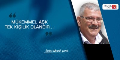 Mükemmel aşk tek kişilik olandır…