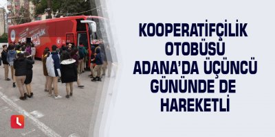 Kooperatifçilik Otobüsü Adana’da üçüncü gününde de hareketli