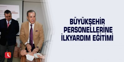 Büyükşehir personellerine ilkyardım eğitimi