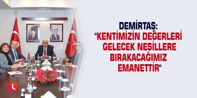Demirtaş: "Kentimizin değerleri gelecek nesillere bırakacağımız emanettir"