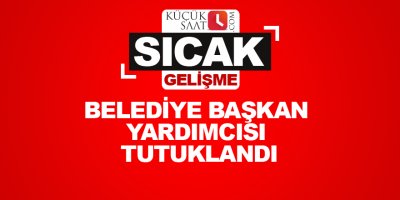 Belediye Başkan yardımcısı tutuklandı
