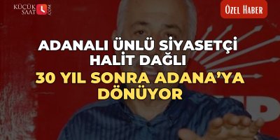 Adanalı ünlü siyasetçi Halit Dağlı 30 yıl sonra Adana’ya dönüyor