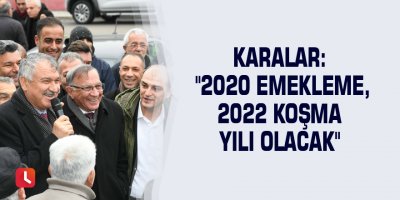 Karalar: "2020 emekleme, 2022 koşma yılı olacak"