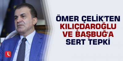 Ömer Çelik'ten Kılıçdaroğlu ve Başbuğ'a sert tepki