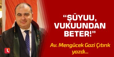 “Şüyuu, vukuundan beter!”