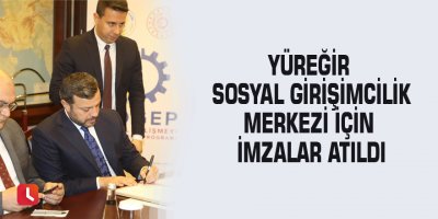 Yüreğir Sosyal Girişimcilik Merkezi için imzalar atıldı