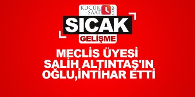 Meclis Üyesi Salih Altıntaş'ın oğlu,intihar etti